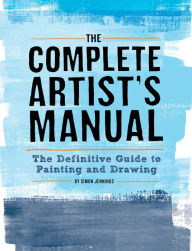 Title: The Complete Artist's Manual: The Definitive Guide to Painting and Drawing, Author: Simon Jennings