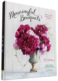 Title: Meaningful Bouquets: Create Special Messages with Flowers - 25 Beautiful Arrangements, Author: Leigh Okies