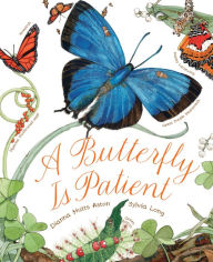 Title: A Butterfly Is Patient: (Nature Books for Kids, Children's Books Ages 3-5, Award Winning Children's Books), Author: Dianna Hutts Aston