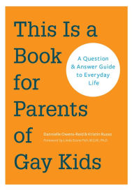 Title: This is a Book for Parents of Gay Kids: A Question & Answer Guide to Everyday Life, Author: Dannielle Owens-Reid