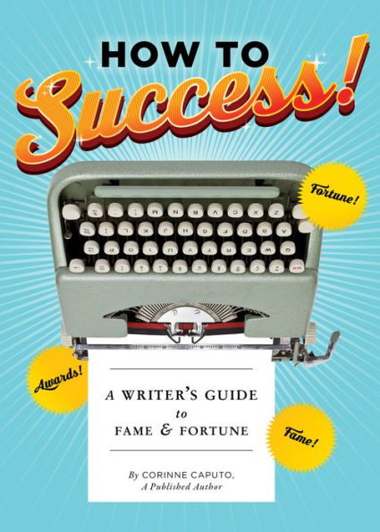 How to Success!: A Writer's Guide to Fame and Fortune (Gifts for Writers, Books About Writing, How to Write Well Books, Writing Prompts)