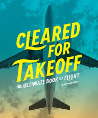 Title: Cleared for Takeoff: The Ultimate Book of Flight, Author: Rowland White