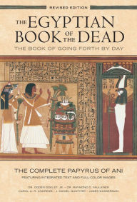 Title: The Egyptian Book of the Dead: The Book of Going Forth by DayThe Complete Papyrus of Ani Featuring Integrated Text and Full-Color Images, Author: Dr. Raymond Faulkner