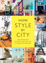 Title: Home Style by City: Ideas and Inspiration from Paris, London, New York, Los Angeles, and Copenhagen, Author: Ida Magntorn