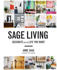 Title: Sage Living: Decorate for the Life You Want, Author: Anne Sage
