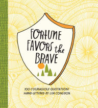 Title: Fortune Favors the Brave: 100 Courageous Quotations, Author: Lisa Congdon