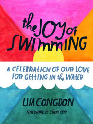 Title: The Joy of Swimming: A Celebration of Our Love for Getting in the Water, Author: Lisa Congdon
