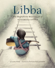 Title: Libba: The Magnificent Musical Life of Elizabeth Cotten (Early Elementary Story Books, Children's Music Books, Biography Books for Kids), Author: Laura Veirs