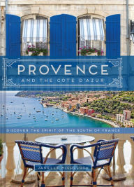 Title: Provence and the Cote d'Azur: Discover the Spirit of the South of France, Author: Janelle McCulloch