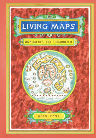Title: Living Maps: An Atlas of Cities Personified, Author: Adam Dant