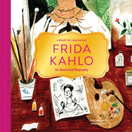 Title: Library of Luminaries: Frida Kahlo: An Illustrated Biography, Author: Zena Alkayat