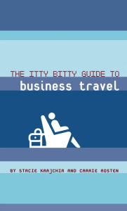 Title: The Itty Bitty Guide to Business Travel, Author: Stacie Krajchir