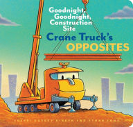 Title: Crane Truck's Opposites: Goodnight, Goodnight, Construction Site (Educational Construction Truck Book for Preschoolers, Vehicle and Truck Themed Board Book for 5 to 6 Year Olds, Opposite Book), Author: Sherri Duskey Rinker