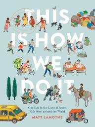 Title: This Is How We Do It: One Day in the Lives of Seven Kids from around the World, Author: Matt Lamothe