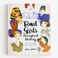 Title: Bad Girls Throughout History: 100 Remarkable Women Who Changed the World, Author: Ann Shen