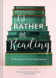 Title: I'd Rather Be Reading: A Library of Art for Book Lovers (Gifts for Book Lovers, Gifts for Librarians, Book Club Gift), Author: Guinevere De La Mare
