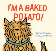 Title: I'm a Baked Potato!: (Funny Children's Book About a Pet Dog, Puppy Story), Author: Elise Primavera