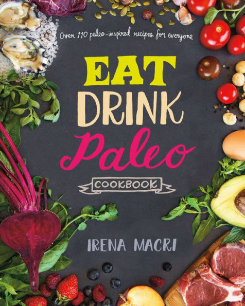 Eat Drink Paleo Cookbook Over 110 Paleo Inspired Recipes For Everyone By Irena Macri Ebook