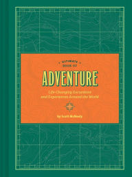 Title: Ultimate Book of Adventure: Life-Changing Excursions and Experiences Around the World (Adventure Books, Adventure Ideas, Art Books), Author: Scott McNeely