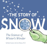Title: The Story of Snow: The Science of Winter's Wonder, Author: Mark Cassino