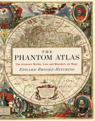 Title: The Phantom Atlas: The Greatest Myths, Lies and Blunders on Maps, Author: Edward Brooke-Hitching