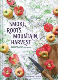 Title: Smoke, Roots, Mountain, Harvest: Recipes and Stories Inspired by My Appalachian Home, Author: Lauren McDuffie