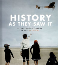 Title: History as They Saw It: Iconic Moments from the Past in Color, Author: Wolfgang Wild