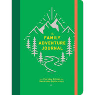 Title: The Family Adventure Journal: Turn Everyday Outings into Memorable Explorations (Family Travel Journal, Family Memory Book, Vacation Memory Book): Turn Everyday Outings into Memorable Explorations