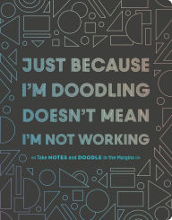 Title: Just Because I'm Doodling Doesn't Mean I'm Not Working: Take Notes and Doodle in the Margins (Doodle Book, Sketchbook Journal, Art Journal for Adults)