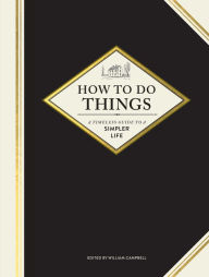 Title: How to Do Things: A Timeless Guide to a Simpler Life, Author: William Campbell