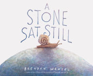 Title: A Stone Sat Still, Author: Brendan Wenzel