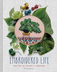 Title: Embroidered Life: The Art of Sarah K. Benning (Modern Hand Stitched Embroidery, Craft Art Books), Author: Sara Barnes