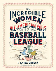 Title: Incredible Women of the All-American Girls Professional Baseball League, Author: Anika Orrock