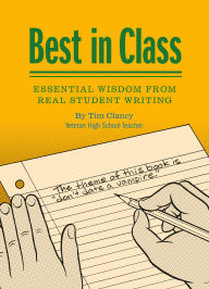 Title: Best in Class: Essential Wisdom from Real Student Writing, Author: Tim Clancy