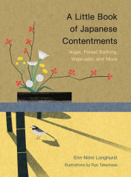 Title: A Little Book of Japanese Contentments: Ikigai, Forest Bathing, Wabi-sabi, and More, Author: Erin Niimi Longhurst
