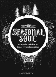 Title: The Seasonal Soul: A Mystic's Guide to Inner Transformation, Author: Lauren Aletta