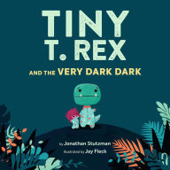 Title: Tiny T. Rex and the Very Dark Dark, Author: Jonathan Stutzman