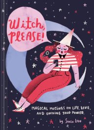 Free audio books online no download Witch, Please: Magical Musings on Life, Love, and Owning Your Power (English literature) 9781452176680 DJVU RTF FB2