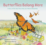 Title: Butterflies Belong Here: A Story of One Idea, Thirty Kids, and a World of Butterflies, Author: Deborah Hopkinson