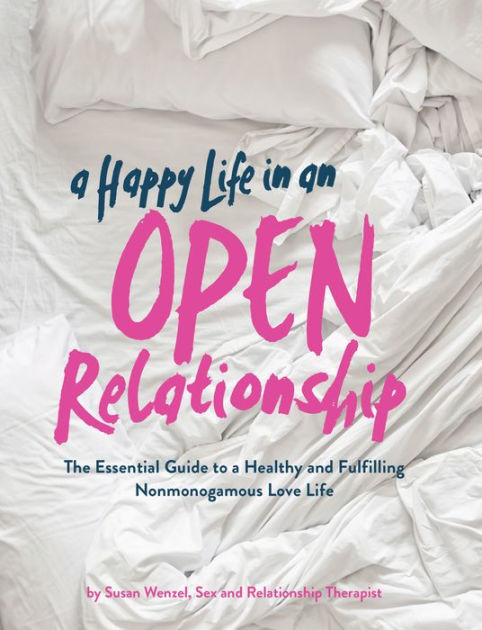 A Happy Life In An Open Relationship The Essential Guide To A Healthy