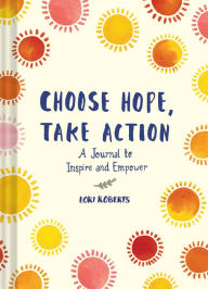 Title: Choose Hope, Take Action: A Journal to Inspire and Empower (Book with Prompts for Inner Personal Transformation, Guided Journal to Create Positive Change in Yourself and the World)