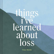 Title: Things I've Learned About Loss, Author: Dana Shields