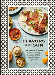 Title: Flavors of the Sun: The Sahadi's Guide to Understanding, Buying, and Using Middle Eastern Ingredients, Author: Christine Sahadi Whelan