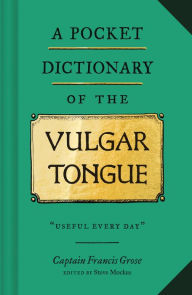 Title: A Pocket Dictionary of the Vulgar Tongue: (Funny Book of Vintage British Swear Words, 18th Century English Curse Words and Slang), Author: Francis Grose