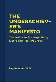 Title: The Underachiever's Manifesto: The Guide to Accomplishing Little and Feeling Great (Funny Self-Help Book, Guide to Lowering Stress and Dealing with Perfectionism), Author: Ray Bennett