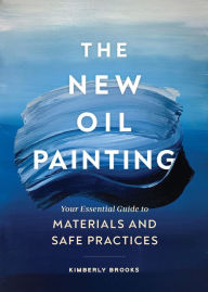 Title: The New Oil Painting: Your Essential Guide to Materials and Safe Practices, Author: Kimberly Brooks