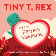 Title: Tiny T. Rex and the Perfect Valentine, Author: Jonathan Stutzman