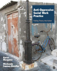 Title: Anti-Oppressive Social Work Practice: Putting Theory Into Action / Edition 1, Author: Karen L. Morgaine