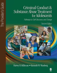Title: Criminal Conduct and Substance Abuse Treatment for Adolescents: Pathways to Self-Discovery and Change: The Provider's Guide / Edition 2, Author: Harvey B. Milkman