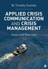 Title: Applied Crisis Communication and Crisis Management: Cases and Exercises / Edition 1, Author: Timothy Coombs
